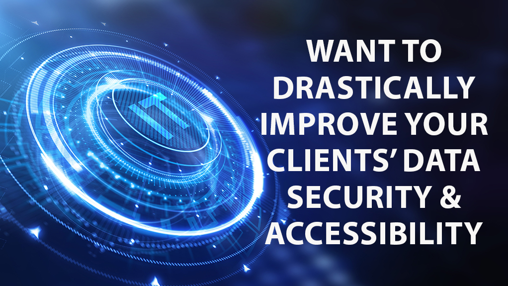 Want to Drastically Improve Your Clients’ Data Securities & Accessibility?