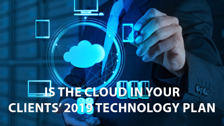 Is the Cloud In Your Clients’ 2019 Technology Plan?