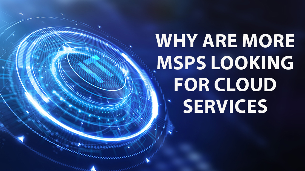 Why Are More MSPs Looking For Cloud Services?