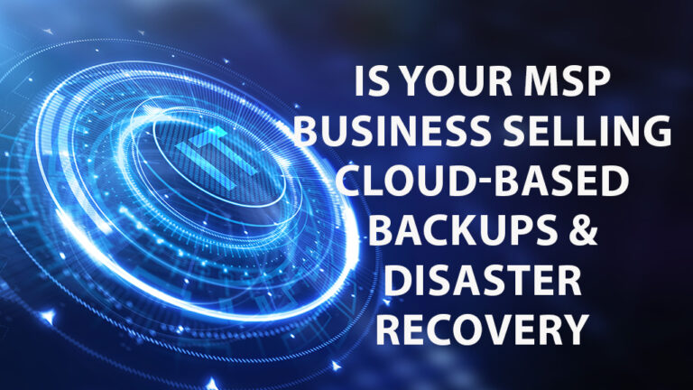 Is Your MSP Business Selling Clouds-Based Backups & Disaster Recovery?