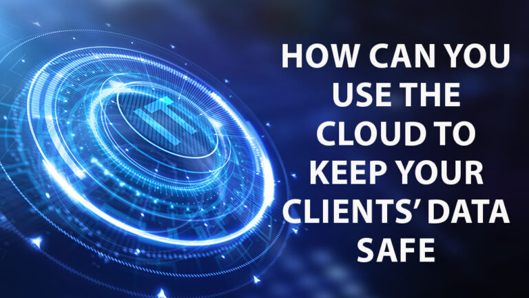 How Can You Use the Cloud to Keep Your Clients’ Data Safe?