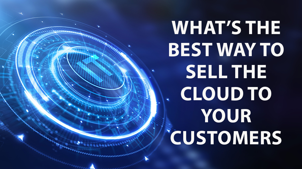 What’s the Best Way to Sell the Cloud to Your Customers?