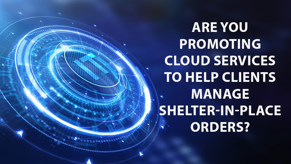 Are You Promoting Cloud Service to Help Clients Manage Shelter-In-Place Orders?