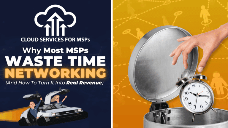 Why Most MSPs Waste Time Networking (And How to Turn It into Real Revenue)