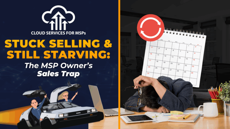 Stuck Selling and Still Starving: The MSP Owner’s Sales Trap