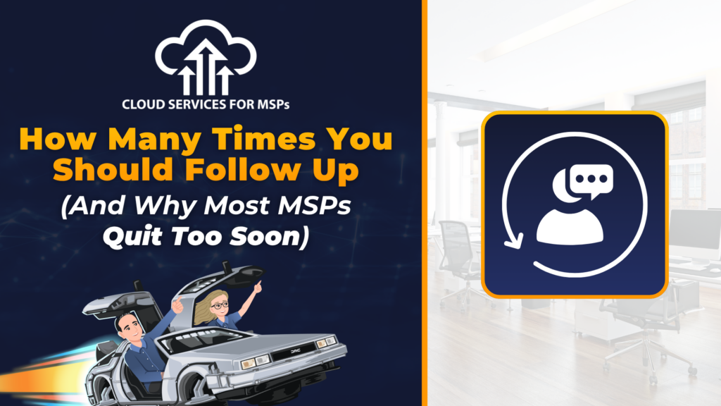 How Many Times You Should Follow Up (and Why Most MSPs Quit Too Soon)