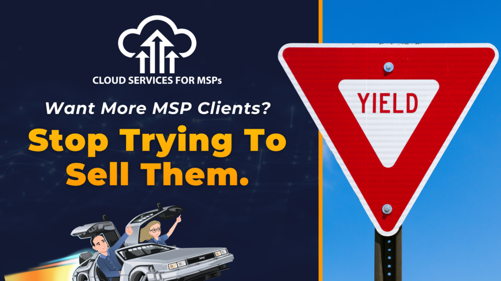 Want More MSP Clients? Stop Trying to Sell Them